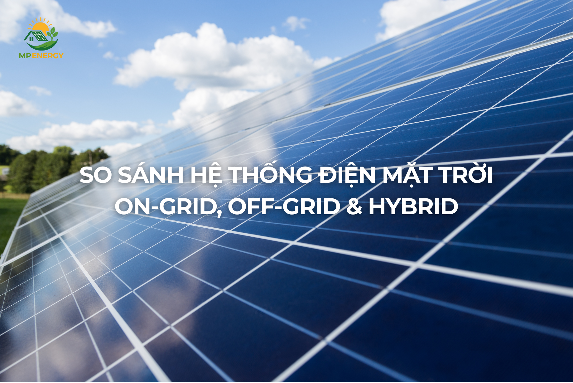 So sánh hệ thống điện mặt trời On-Grid, Off-Grid & Hybrid