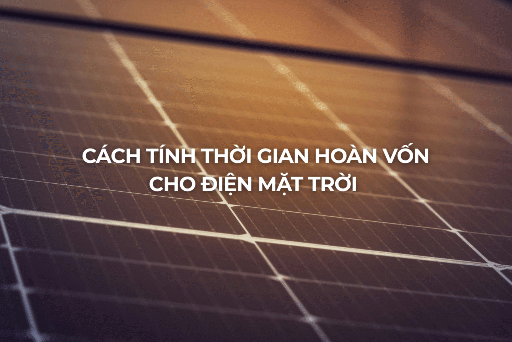 Cách tính thời gian hoàn vốn khi đầu tư điện mặt trời năm 2025
