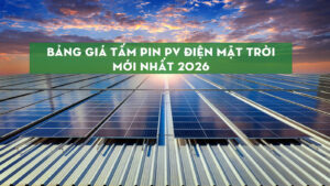 Bảng Giá Tấm Pin Điện Mặt Trời Mới Nhất 2026: Top 5 Thương Hiệu Uy Tín